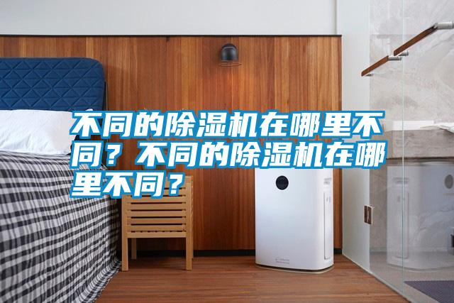 不同的除濕機在哪里不同？不同的除濕機在哪里不同？