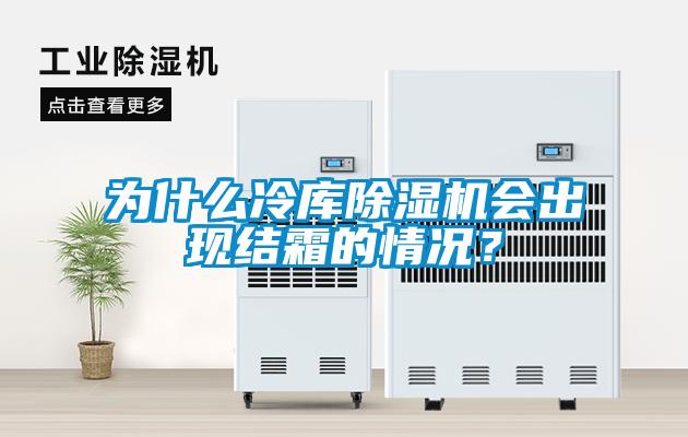 為什么冷庫除濕機會出現結霜的情況？