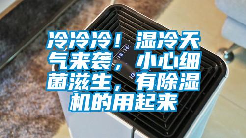 冷冷冷!濕冷天氣來襲,小心細(xì)菌滋生,有除濕機(jī)的用起來
