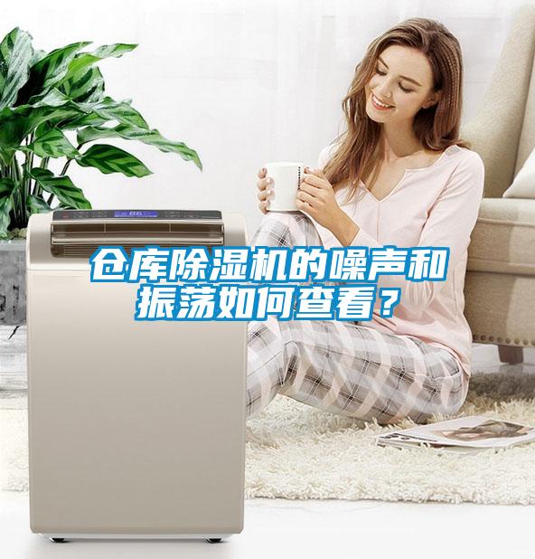 倉庫除濕機(jī)的噪聲和振蕩如何查看？