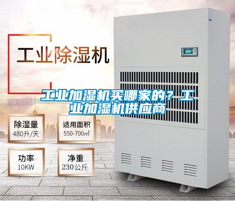 工業(yè)加濕機(jī)買哪家的？工業(yè)加濕機(jī)供應(yīng)商