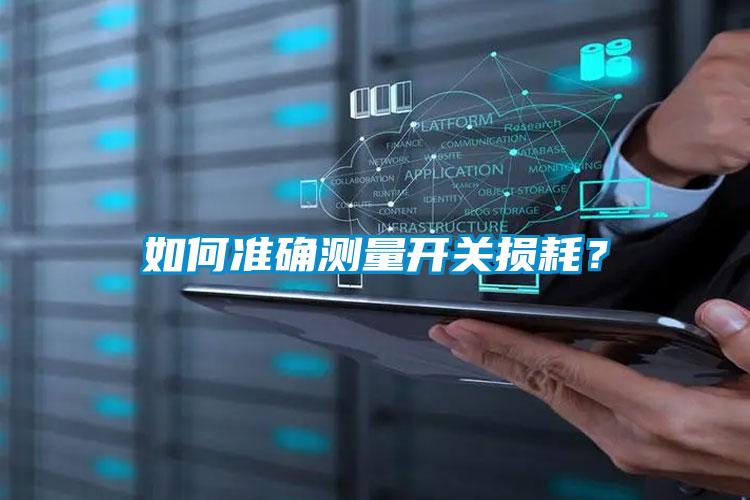 如何準(zhǔn)確測(cè)量開關(guān)損耗？