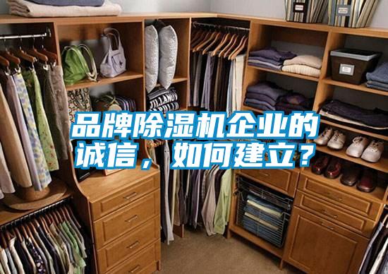 品牌除濕機(jī)企業(yè)的誠信，如何建立？
