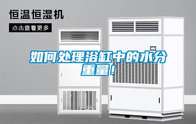 如何處理浴缸中的水分重量！