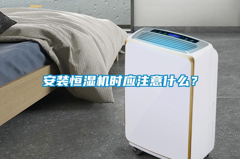 安裝恒濕機時應注意什么？
