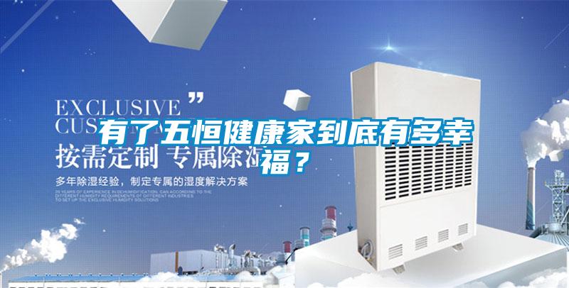有了五恒健康家到底有多幸福?