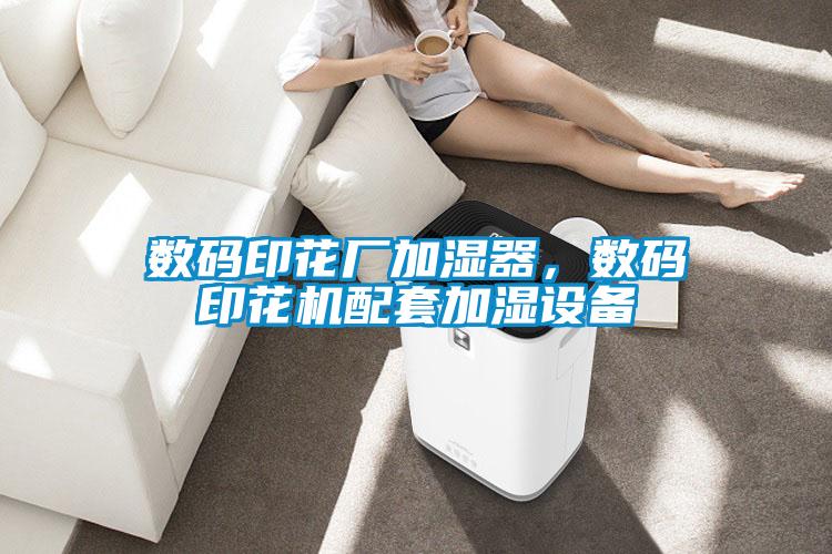數(shù)碼印花廠加濕器,數(shù)碼印花機配套加濕設(shè)備