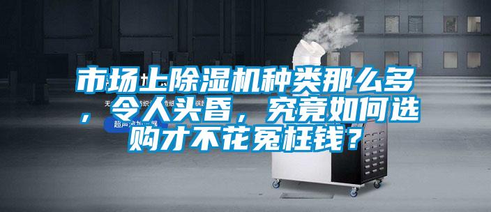 市場上除濕機種類那么多，令人頭昏，究竟如何選購才不花冤枉錢？