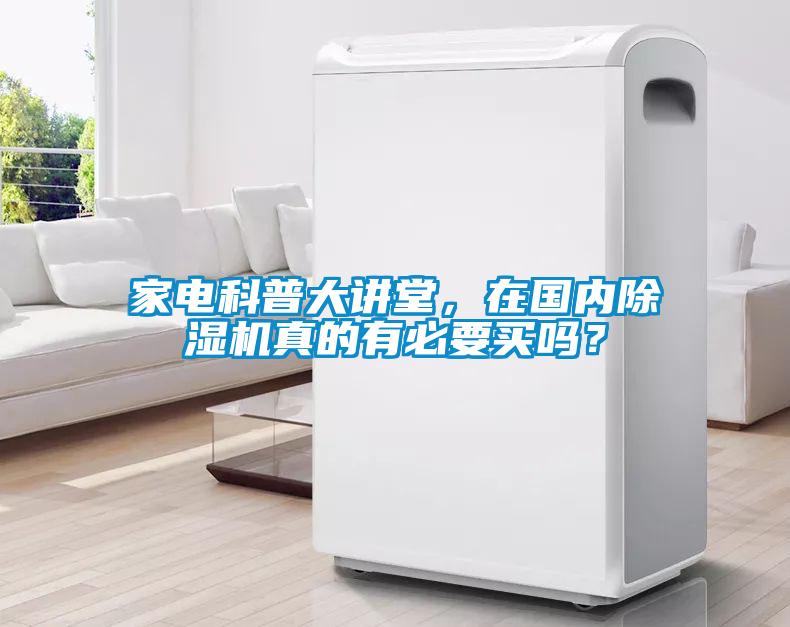 家電科普大講堂，在國內除濕機真的有必要買嗎？