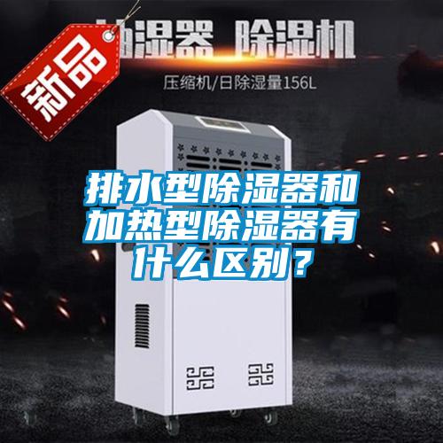 排水型除濕器和加熱型除濕器有什么區別？