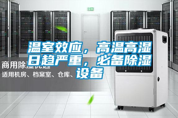 溫室效應(yīng),高溫高濕日趨嚴(yán)重,必備除濕設(shè)備
