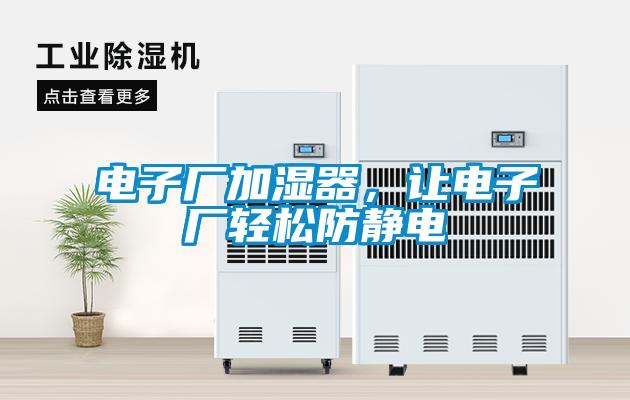 電子廠加濕器,讓電子廠輕松防靜電