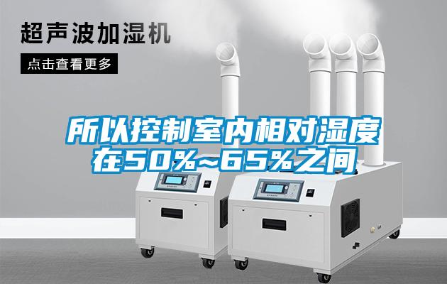 所以控制室內(nèi)相對(duì)濕度在50%~65%之間
