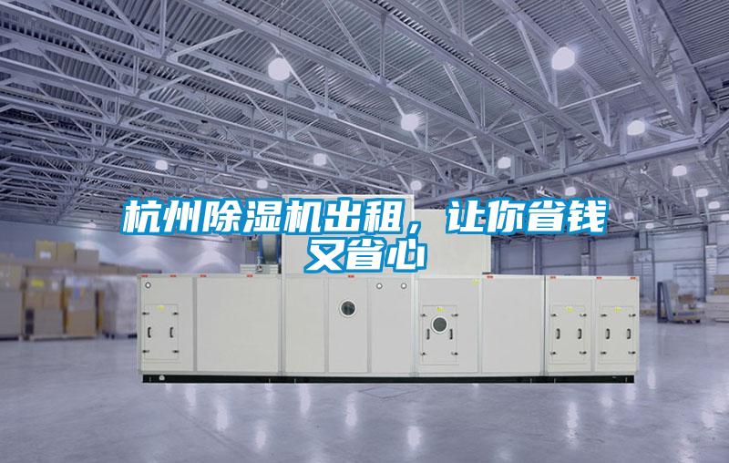 杭州除濕機出租,讓你省錢又省心