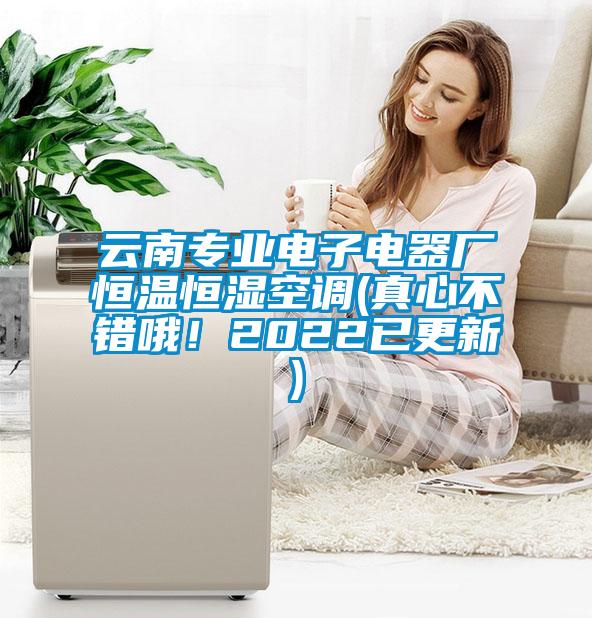 云南專業(yè)電子電器廠恒溫恒濕空調(diào)(真心不錯(cuò)哦！2022已更新)