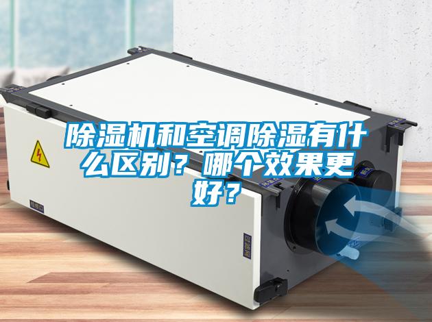 除濕機(jī)和空調(diào)除濕有什么區(qū)別？哪個(gè)效果更好？