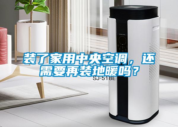裝了家用中央空調，還需要再裝地暖嗎？