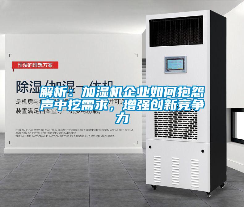 解析：加濕機(jī)企業(yè)如何抱怨聲中挖需求，增強(qiáng)創(chuàng)新競爭力