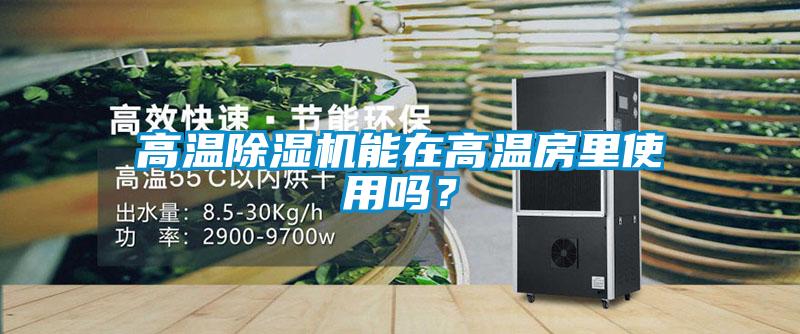高溫除濕機能在高溫房里使用嗎？