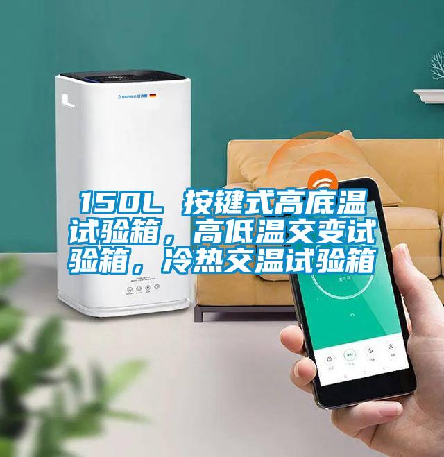 150L 按鍵式高底溫試驗箱，高低溫交變試驗箱，冷熱交溫試驗箱
