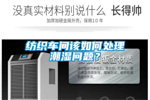 紡織車間該如何處理潮濕問題？