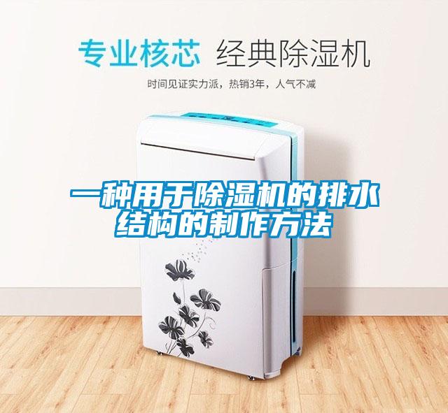 一種用于除濕機的排水結(jié)構(gòu)的制作方法