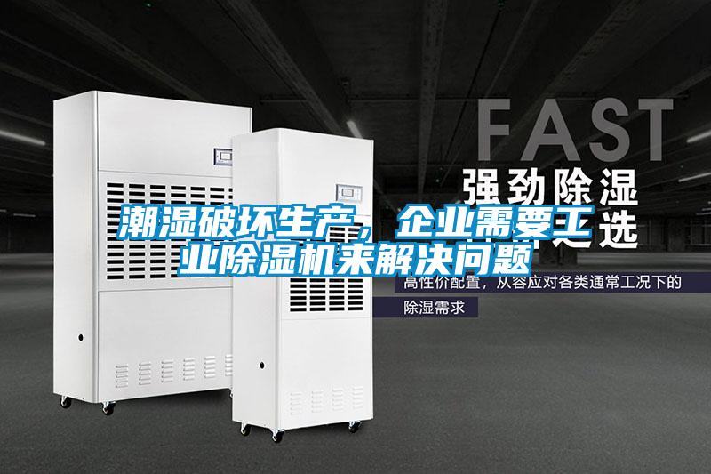 潮濕破壞生產，企業需要工業除濕機來解決問題