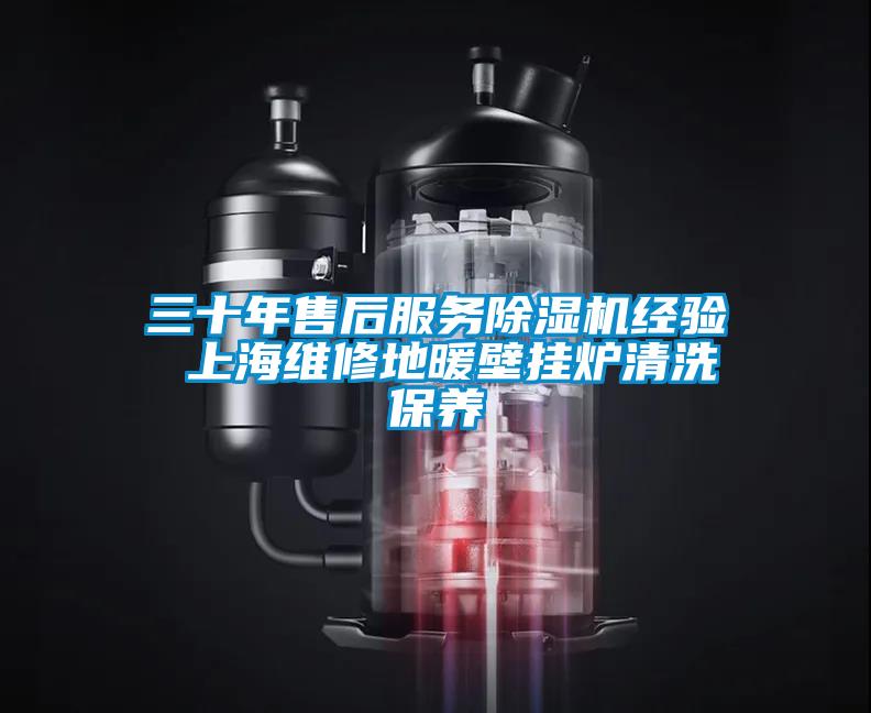 三十年售后服務(wù)除濕機(jī)經(jīng)驗 上海維修地暖壁掛爐清洗保養(yǎng)