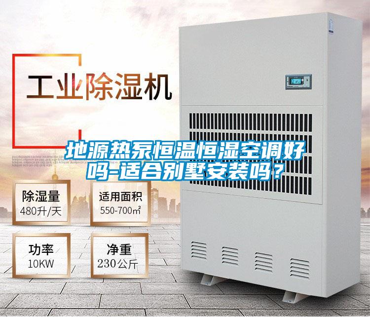 地源熱泵恒溫恒濕空調(diào)好嗎-適合別墅安裝嗎？