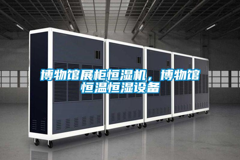 博物館展柜恒濕機，博物館恒溫恒濕設備