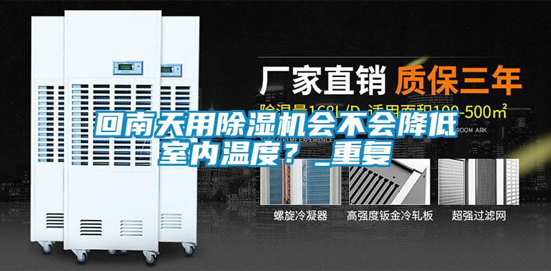 回南天用除濕機(jī)會(huì)不會(huì)降低室內(nèi)溫度？_重復(fù)