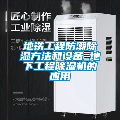 地鐵工程防潮除濕方法和設備_地下工程除濕機的應用