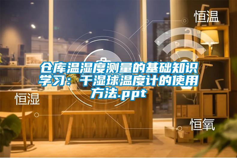 倉(cāng)庫(kù)溫濕度測(cè)量的基礎(chǔ)知識(shí)學(xué)習(xí)：干濕球溫度計(jì)的使用方法.ppt