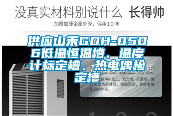 供應山禾GDH-0506低溫恒溫槽、溫度計標定槽、熱電偶檢定槽