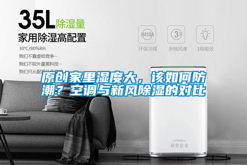 原創(chuàng)家里濕度大，該如何防潮？空調(diào)與新風(fēng)除濕的對比