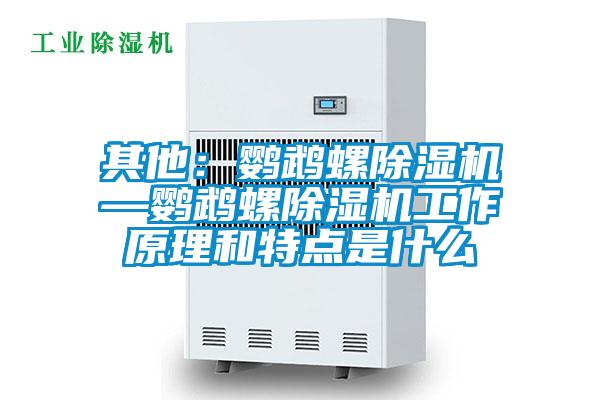 其他:鸚鵡螺除濕機(jī)—鸚鵡螺除濕機(jī)工作原理和特點(diǎn)是什么