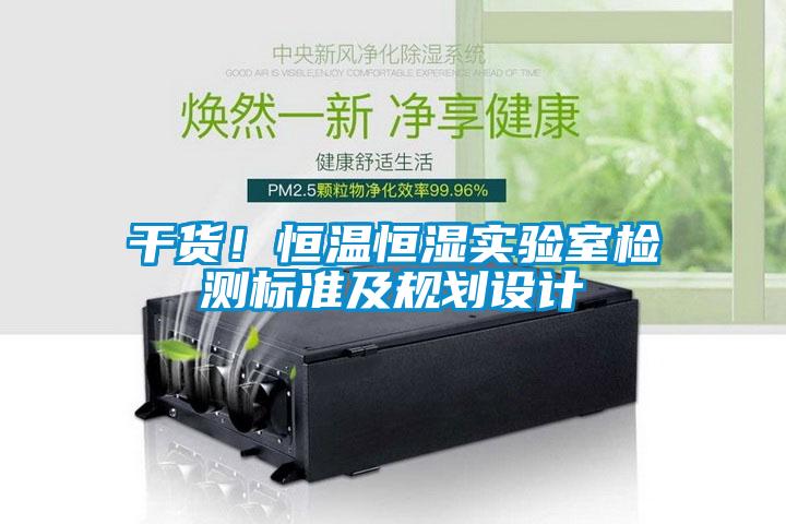 干貨！恒溫恒濕實(shí)驗(yàn)室檢測(cè)標(biāo)準(zhǔn)及規(guī)劃設(shè)計(jì)