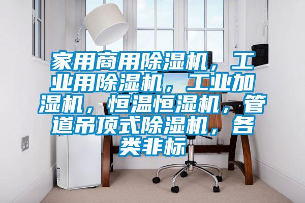 家用商用除濕機,工業(yè)用除濕機,工業(yè)加濕機,恒溫恒濕機,管道吊頂式除濕機,各類非標(biāo)