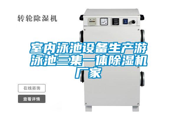 室內(nèi)泳池設備生產(chǎn)游泳池三集一體除濕機廠家