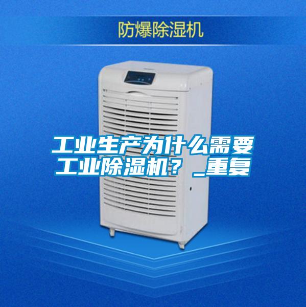 工業(yè)生產(chǎn)為什么需要工業(yè)除濕機(jī)?_重復(fù)
