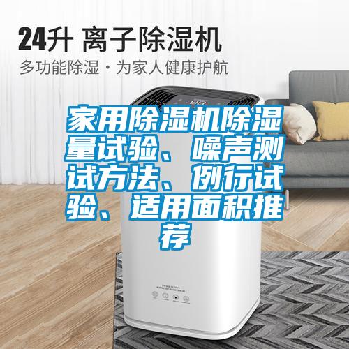 家用除濕機除濕量試驗、噪聲測試方法、例行試驗、適用面積推薦