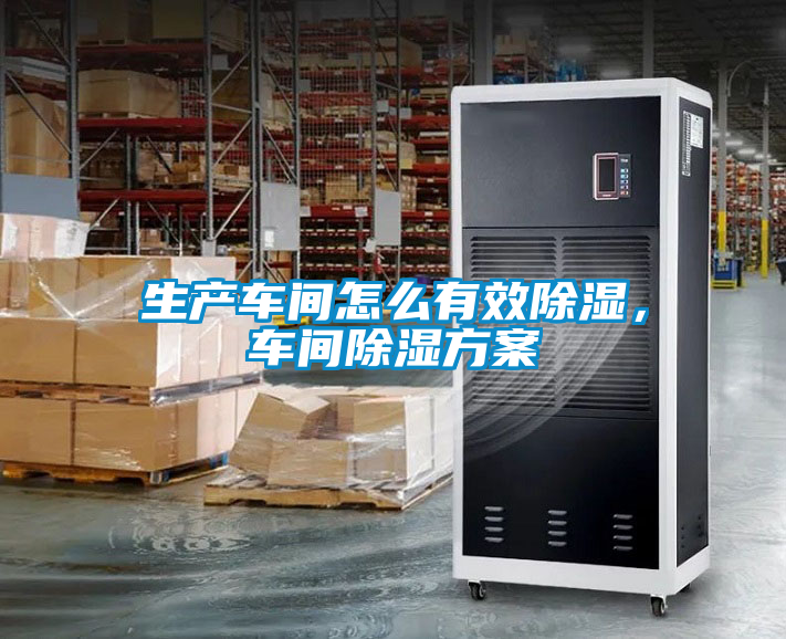 生產車間怎么有效除濕,車間除濕方案