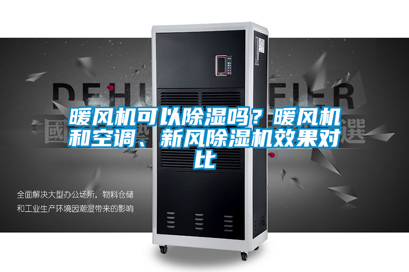 暖風(fēng)機可以除濕嗎？暖風(fēng)機和空調(diào)、新風(fēng)除濕機效果對比