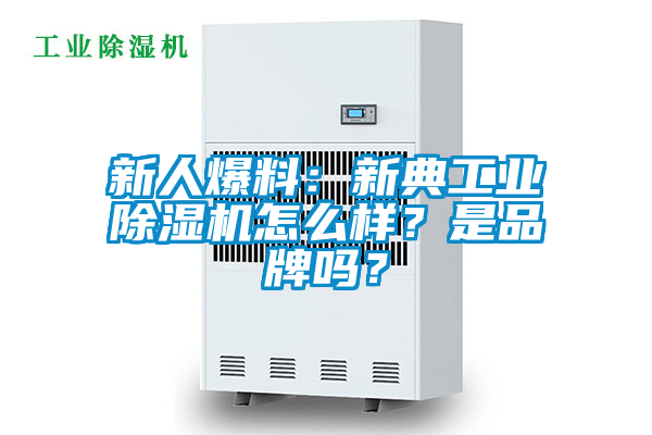 新人爆料：新典工業除濕機怎么樣？是品牌嗎？