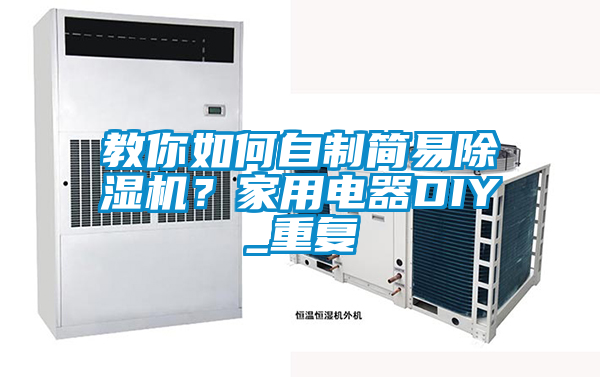 教你如何自制簡易除濕機？家用電器DIY_重復