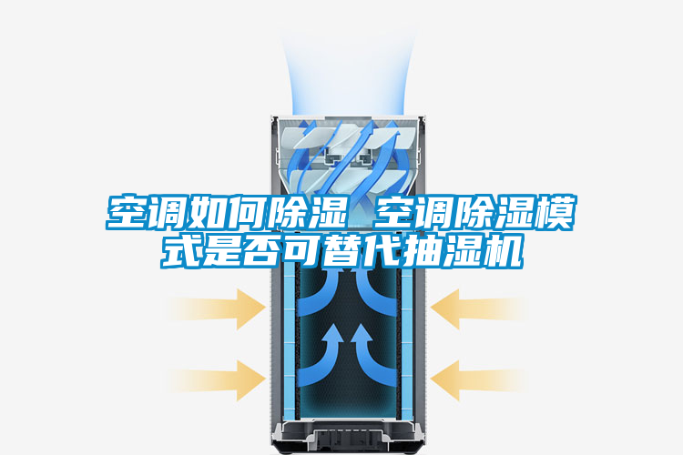 空調(diào)如何除濕 空調(diào)除濕模式是否可替代抽濕機