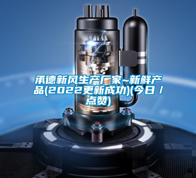 承德新風(fēng)生產(chǎn)廠家~新鮮產(chǎn)品(2022更新成功)(今日／點贊)