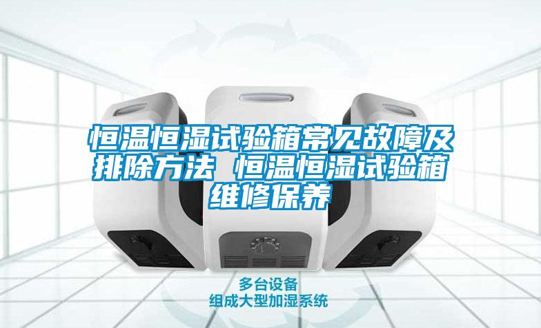 恒溫恒濕試驗箱常見故障及排除方法 恒溫恒濕試驗箱維修保養