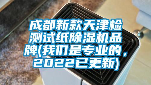 成都新款天津檢測試紙除濕機品牌(我們是專業的，2022已更新)