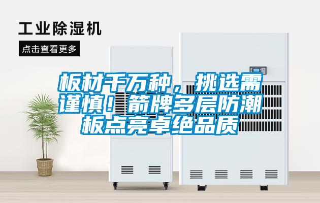 板材千萬(wàn)種，挑選需謹(jǐn)慎！箭牌多層防潮板點(diǎn)亮卓絕品質(zhì)